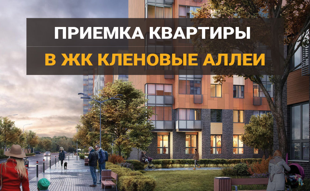 Приемка квартиры в ЖК Кленовые Аллеи